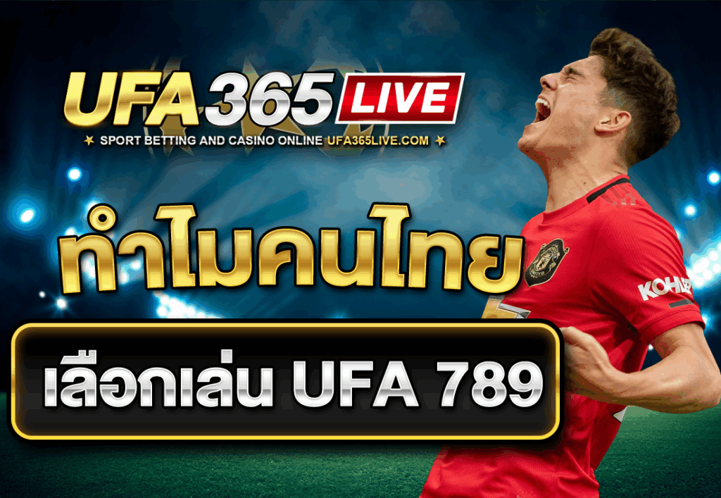ทำไมคนไทยเลือกเล่น UFA 789
